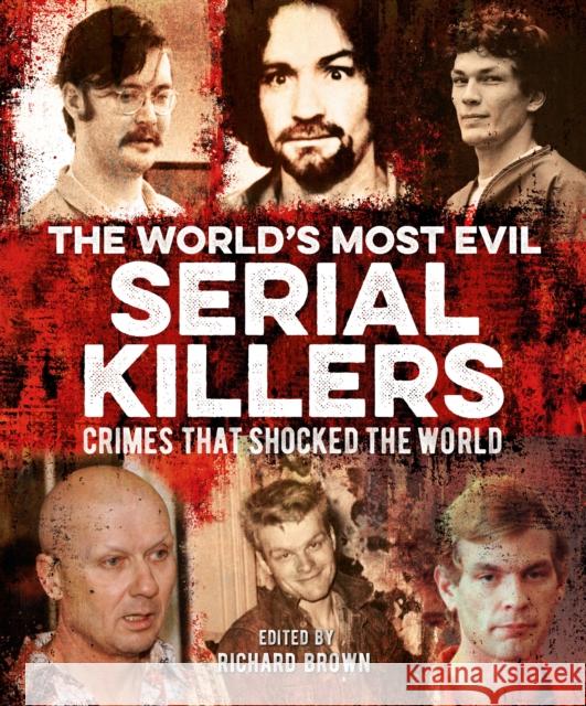 The World's Most Evil Serial Killers: Crimes that Shocked the World Charlotte Greig 9781839401084