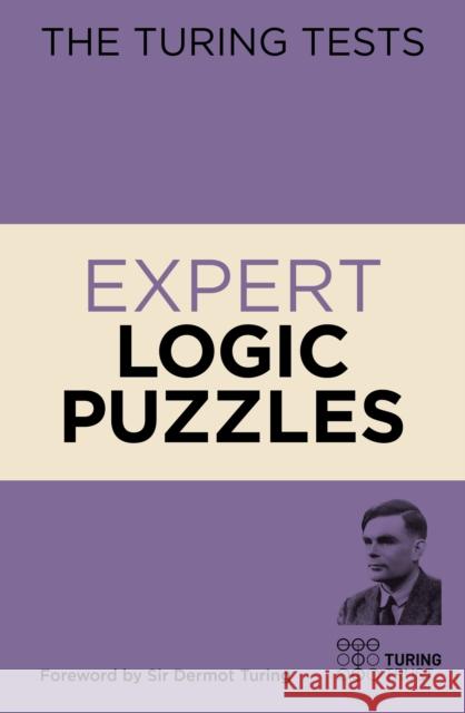 The Turing Tests Expert Logic Puzzles: Foreword by Sir Dermot Turing Eric Saunders 9781839403071 Arcturus Publishing Ltd