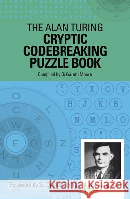 The Alan Turing Cryptic Codebreaking Puzzle Book: Foreword by Sir Dermot Turing Moore, Gareth 9781839404917 Arcturus Publishing