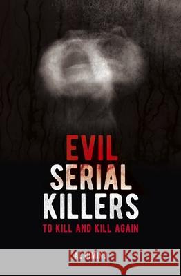 Evil Serial Killers: To Kill and Kill Again Al Cimino 9781839406881 Sirius Entertainment