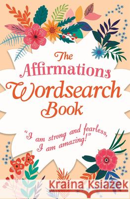 The Affirmations Wordsearch Book: I Am Strong and Fearless, I Am Amazing! Eric Saunders 9781839408977 Arcturus Editions
