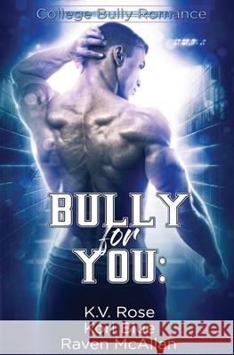 Bully for You K V Rose, Kori Blue, Raven McAllan 9781839438806