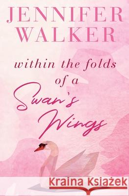 Within the Folds of a Swan's Wing Walker Jennifer 9781839439292