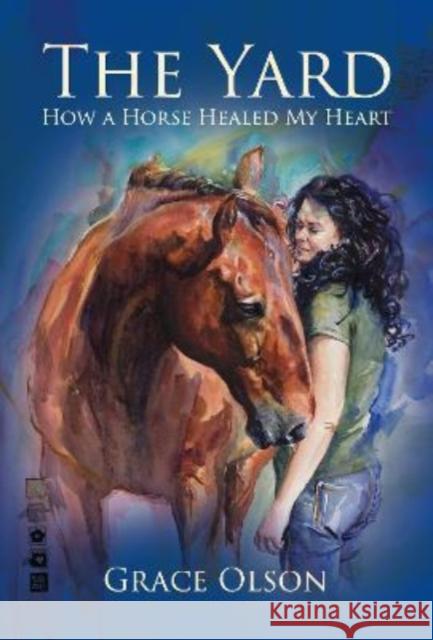 The Yard: How A Horse Healed My Heart Grace Olson 9781839525117 Brown Dog Books