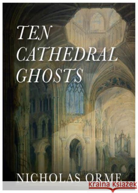 Ten Cathedral Ghosts Nicholas Orme 9781839525469 Brown Dog Books