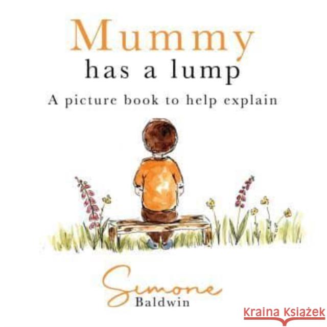 Mummy Has A Lump: A picture book to help explain Simone Baldwin 9781839525490