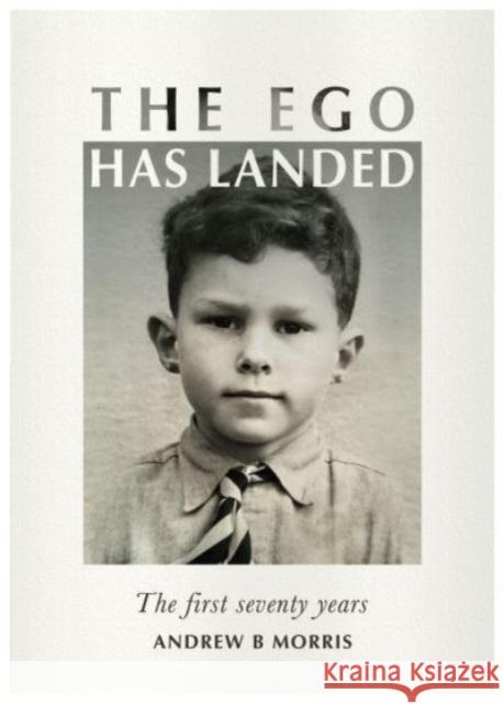 The Ego Has landed: The first seventy years Andrew B Morris 9781839526961