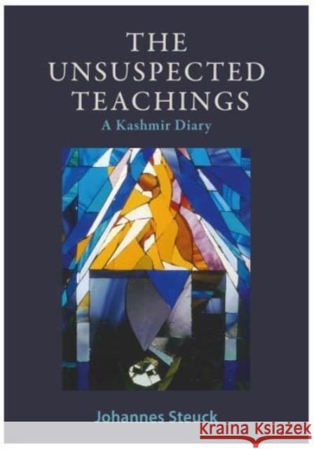 The Unsuspected Teachings: A Kashmir Diary Johannes Steuck 9781839528026
