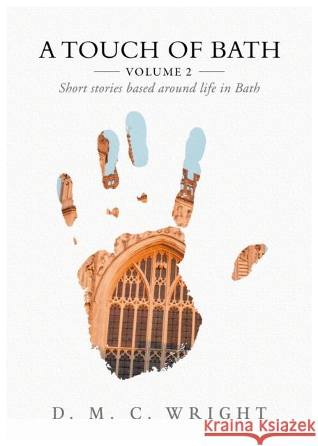 A Touch Of Bath: Volume 2 - Short stories based around life in Bath D.M.C Wright 9781839528538 Brown Dog Books