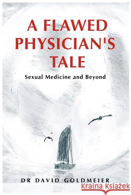 A Flawed Physician's Tale: Sexual Medicine and Beyond Dr David Goldmeier 9781839528712