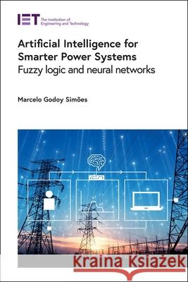 Artificial Intelligence for Smarter Power Systems: Fuzzy Logic and Neural Networks Sim 9781839530005 Institution of Engineering & Technology