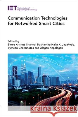 Communication Technologies for Networked Smart Cities Shree Krishna Sharma Dushantha Nalin K. Jayakody Symeon Chatzinotas 9781839530296 Institution of Engineering & Technology