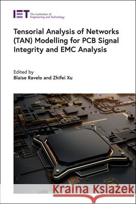 Tensorial Analysis of Networks (Tan) Modelling for PCB Signal Integrity and EMC Analysis Blaise Ravelo Zhifei Xu 9781839530494