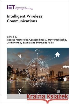 Intelligent Wireless Communications George Mastorakis Constandinos X. Mavromoustakis Jordi Monga 9781839530951
