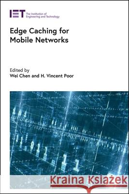 Edge Caching for Mobile Networks H. Vincent Poor Wei Chen 9781839531224