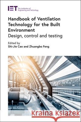 Handbook of Ventilation Technology for the Built Environment: Design, Control and Testing Shi-Jie Cao Zhuangbo Feng 9781839531477 Institution of Engineering & Technology
