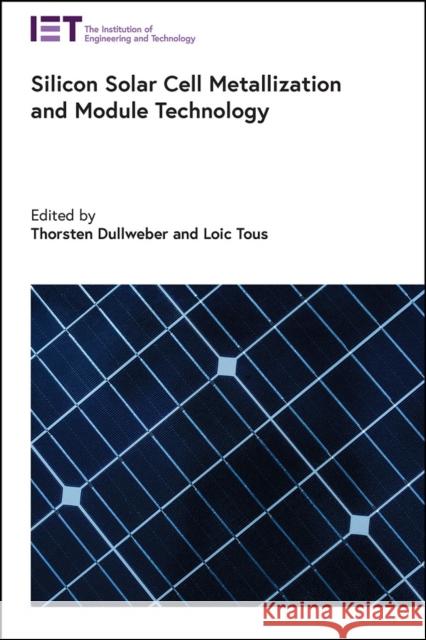 Silicon Solar Cell Metallization and Module Technology Thorsten Dullweber Loic Tous 9781839531552 Institution of Engineering & Technology