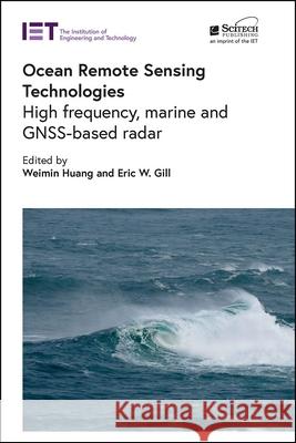 Ocean Remote Sensing Technologies: High Frequency, Marine and Gnss-Based Radar Weimin Huang Eric W. Gill 9781839531613