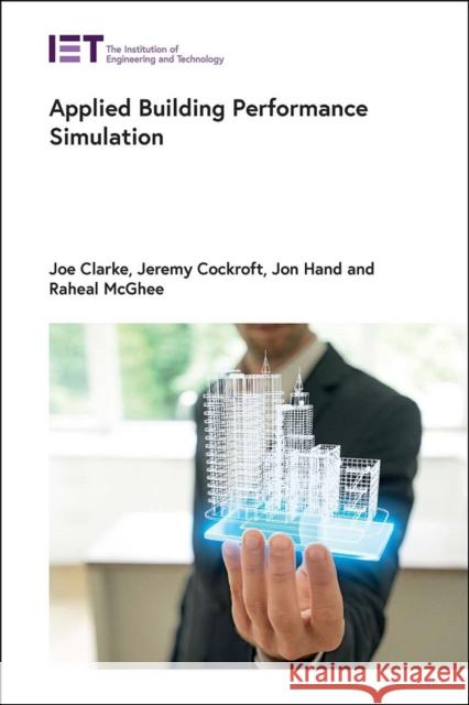 Applied Building Performance Simulation Joseph A. Clarke Jeremy Cockroft Jon W. Hand 9781839531651 Institution of Engineering & Technology