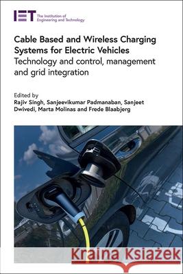 Cable Based and Wireless Charging Systems for Electric Vehicles: Technology and Control, Management and Grid Integration Singh, Rajiv 9781839531781