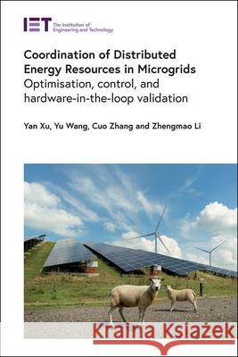 Coordination of Distributed Energy Resources in Microgrids: Optimisation, Control, and Hardware-In-The-Loop Validation Xu, Yan 9781839532689 Institution of Engineering & Technology