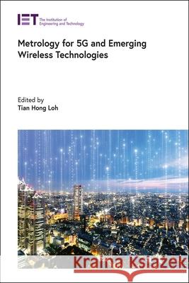 Metrology for 5g and Emerging Wireless Technologies Tian Hong Loh 9781839532788 Institution of Engineering & Technology