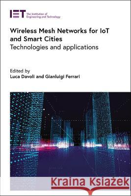 Wireless Mesh Networks for Iot and Smart Cities: Technologies and Applications Luca Davoli Gianluigi Ferrari 9781839532825 Institution of Engineering & Technology