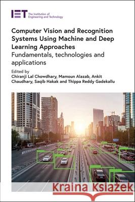 Computer Vision and Recognition Systems Using Machine and Deep Learning Approaches: Fundamentals, Technologies and Applications Chiranji Lal Chowdhary Mamoun Alazab Ankit Chaudhary 9781839533235