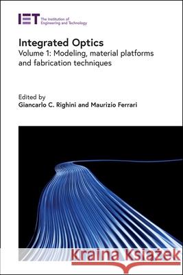 Integrated Optics: Modeling, Material Platforms and Fabrication Techniques Maurizio Ferrari 9781839533419 Institution of Engineering & Technology