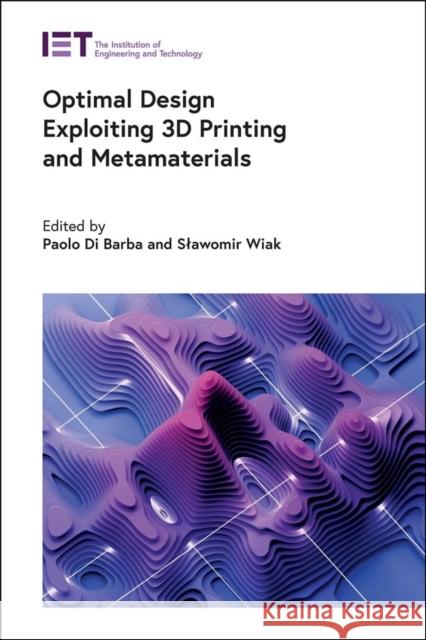 Optimal Design Exploiting 3D Printing and Metamaterials Paolo D Slawomir Wiak 9781839533518 Institution of Engineering & Technology