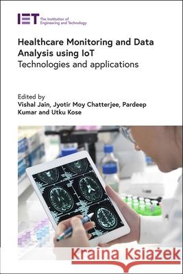 Healthcare Monitoring and Data Analysis Using Iot: Technologies and Applications Vishal Jain Jyotir Moy Chatterjee Pradeep Kumar 9781839534379
