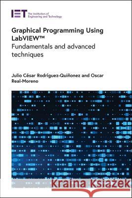 Graphical Programming Using Labview(tm): Fundamentals and Advanced Techniques Rodr Oscar Real-Moreno 9781839534607 Institution of Engineering & Technology