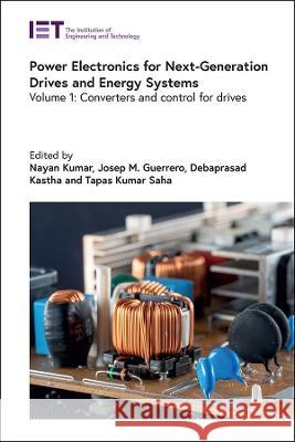 Power Electronics for Next-Generation Drives and Energy Systems: Converters and Control for Drives Nayan Kumar Josep M. Guerrero Debaprasad Kastha 9781839534683