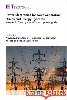 Power Electronics for Next-Generation Drives and Energy Systems: Clean Generation and Power Grids Nayan Kumar Josep M. Guerrero Debaprasad Kastha 9781839534690 Institution of Engineering & Technology