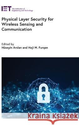 Physical Layer Security for Wireless Sensing and Communication H?seyin Arslan Haji M. Furqan 9781839535277 Institution of Engineering & Technology