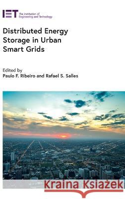 Distributed Energy Storage in Urban Smart Grids Paulo F. Ribeiro (Professor, Federal Uni Rafael S. Salles (Research PhD Student,   9781839535499 Institution of Engineering and Technology