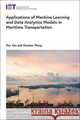 Applications of Machine Learning and Data Analytics Models in Maritime Transportation Ran Yan (Research Assistant Professor, T Shuaian Wang (Professor, The Hong Kong P  9781839535598