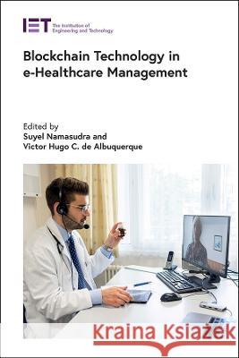 Blockchain Technology in E-Healthcare Management Suyel Namasudra Victor Hugo C. d 9781839536021 Institution of Engineering & Technology