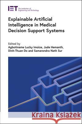 Explainable Artificial Intelligence in Medical Decision Support Systems Agbotiname Lucky Imoize Jude Hemanth Dinh-Thuan Do 9781839536205 Institution of Engineering & Technology