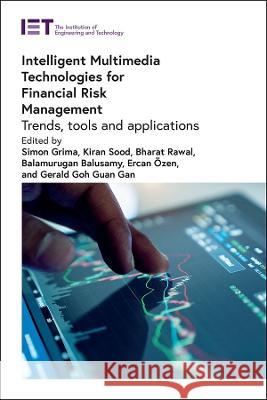 Intelligent Multimedia Technologies for Financial Risk Management: Trends, tools and applications Simon Grima (Deputy Dean, University of  Kiran Sood (Professor, Chitkara Universi Bharat Rawal (Professor in Cybersecuri 9781839536618 Institution of Engineering and Technology