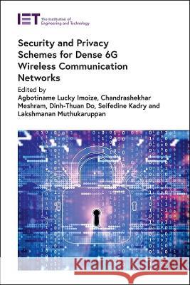 Security and Privacy Schemes for Dense 6g Wireless Communication Networks Agbotiname Lucky Imoize Chandrashekhar Meshram Dinh-Thuan Do 9781839536632 Institution of Engineering & Technology