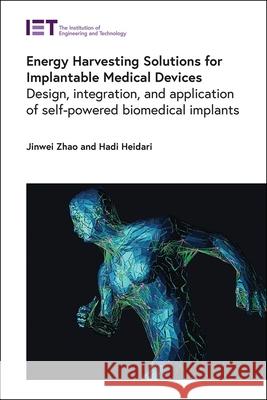 Energy Harvesting Technologies in Biomedical Implantable Applications Jinwei Zhao Hadi Heidari 9781839536854