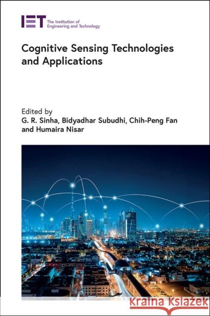 Cognitive Sensing Technologies and Applications G. R. Sinha Bidyadhar Subudhi Chih-Peng Fan 9781839536892 Institution of Engineering & Technology