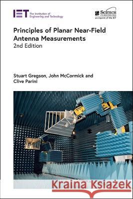 Principles of Planar Near-Field Antenna Measurements Stuart Gregson (Director of Operations & John McCormick Clive Parini (Professor of Antenna Engin 9781839536991