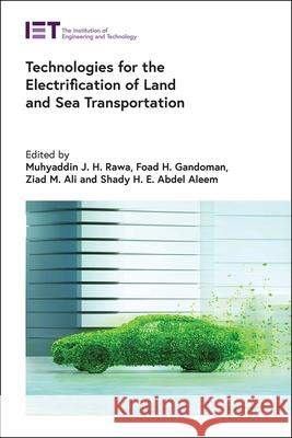 Technologies for the Electrification of Land and Sea Transportation Muhyaddin J. H. Rawa Foad H. Gandoman Ziad M. Ali 9781839537219 Institution of Engineering & Technology