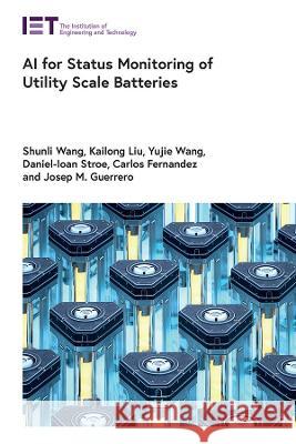 AI for Status Monitoring of Utility Scale Batteries Shunli Wang (Professor, Southwest Univer Kailong Liu (Assistant Professor, Univer Yujie Wang (Associate Professor, Unive 9781839537387