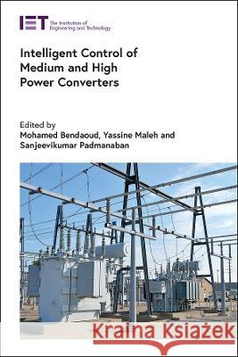 Intelligent Control of Medium and High Power Converters Mohamed Bendaoud (Assistant Professor, S Yassine Maleh (Associate Professor of Cy Sanjeevikumar Padmanaban (Professor, U 9781839537400