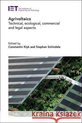 Agrivoltaics: Technical, Ecological, Commercial and Legal Aspects Constantin Klyk Stephan Schindele 9781839537974 Institution of Engineering & Technology