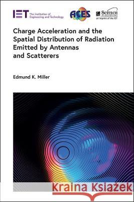 Charge Acceleration and the Spatial Distribution of Radiation Emitted by Antennas and Scatterers Edmund K. Miller 9781839538131 SciTech Publishing