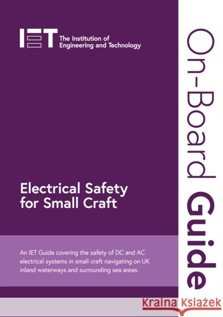 On-Board Guide: Electrical Safety for Small Craft: An IET Guide covering the safety of DC and AC electrical systems in small craft navigating on UK inland waterways and surrounding sea areas The Institution of Engineering and Technology 9781839538605 Institution of Engineering and Technology